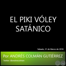 EL PIKI VLEY SATNICO - Por ANDRS COLMN GUTIRREZ - Sbado, 31 de Marzo de 2018